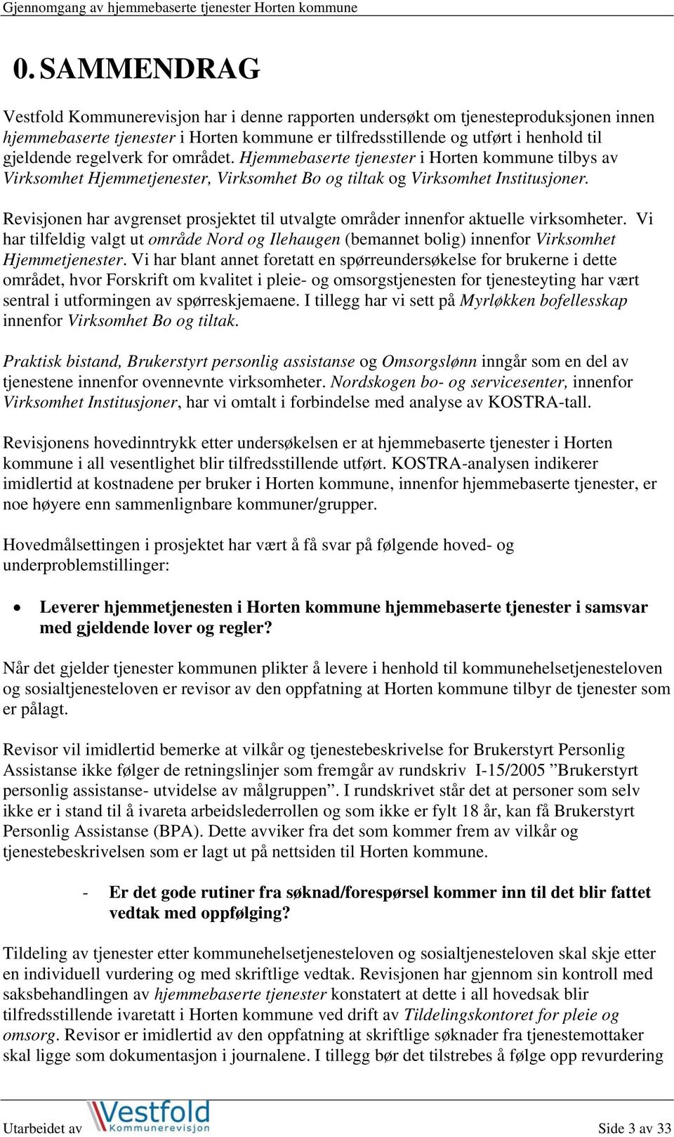 Revisjonen har avgrenset prosjektet til utvalgte områder innenfor aktuelle virksomheter. Vi har tilfeldig valgt ut område Nord og Ilehaugen (bemannet bolig) innenfor Virksomhet Hjemmetjenester.