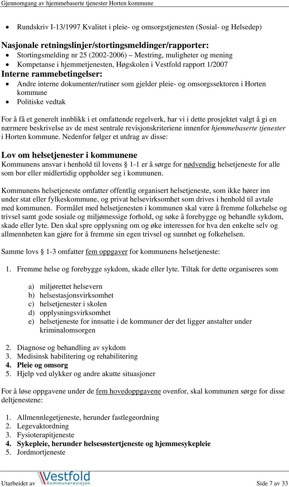 vedtak For å få et generelt innblikk i et omfattende regelverk, har vi i dette prosjektet valgt å gi en nærmere beskrivelse av de mest sentrale revisjonskriteriene innenfor hjemmebaserte tjenester i