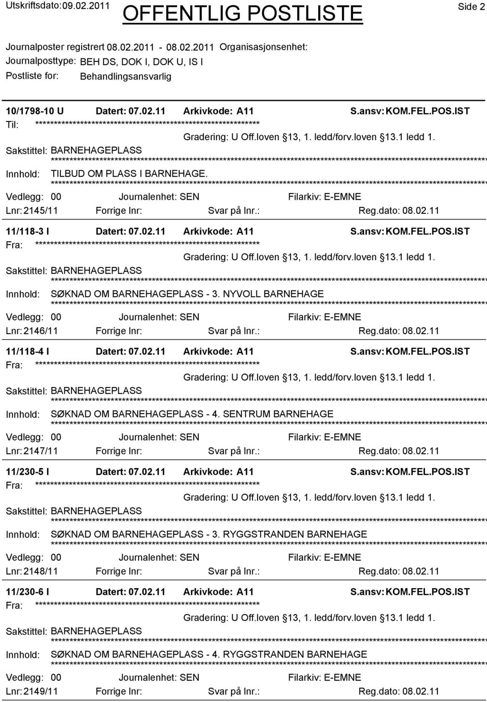 Innhold: SØKNAD OM BARNEHAGEPLASS - 3. NYVOLL BARNEHAGE 00 Lnr: 2146/11 Forrige lnr: Svar på lnr.: Reg.dato: 08.02.11 11/118-4 I Datert: 07.02.11 Arkivkode: A11 U Off.loven 13, 1. ledd/forv.loven 13.1 ledd 1.