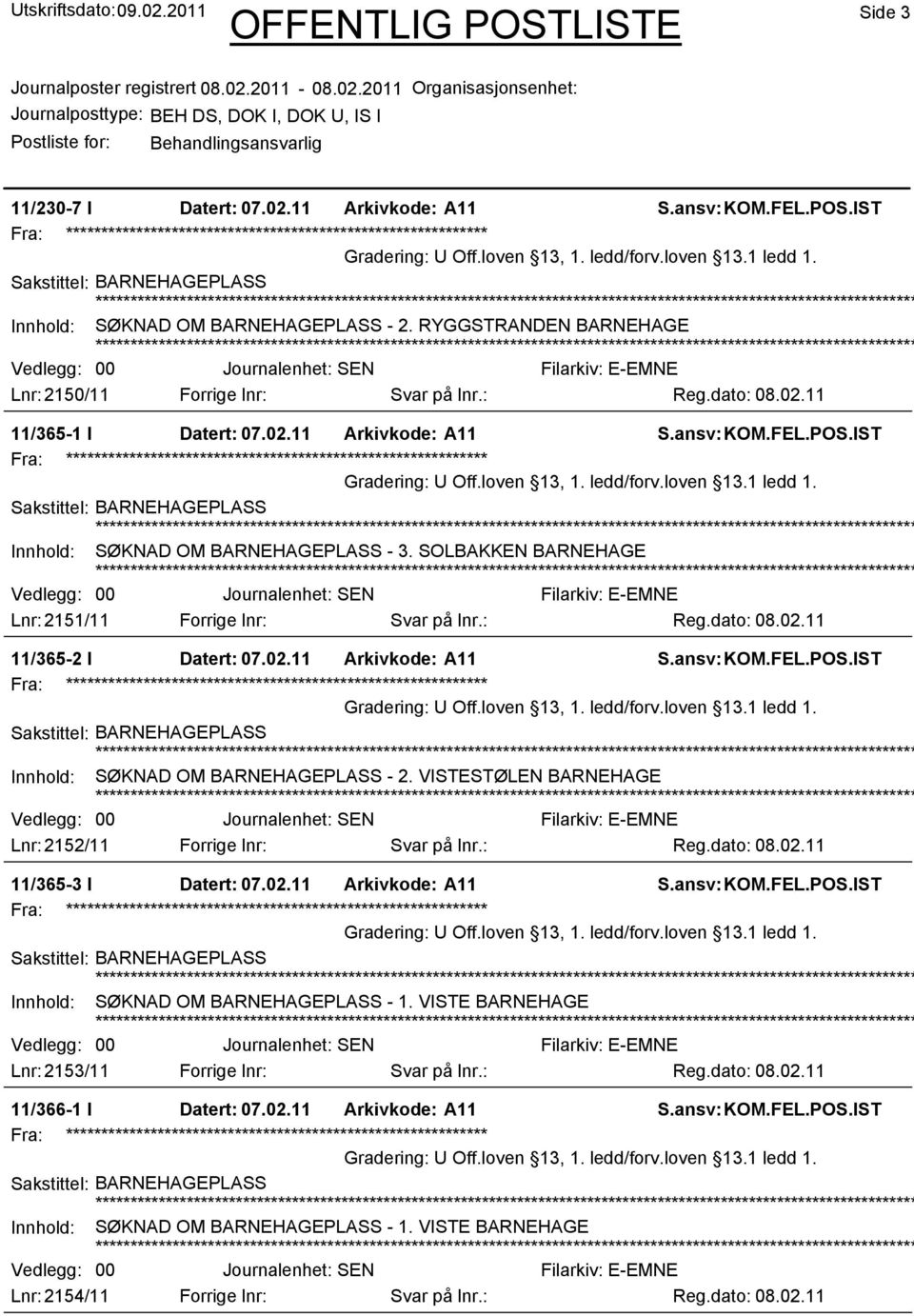 Innhold: SØKNAD OM BARNEHAGEPLASS - 3. SOLBAKKEN BARNEHAGE 00 Lnr: 2151/11 Forrige lnr: Svar på lnr.: Reg.dato: 08.02.11 11/365-2 I Datert: 07.02.11 Arkivkode: A11 U Off.loven 13, 1. ledd/forv.