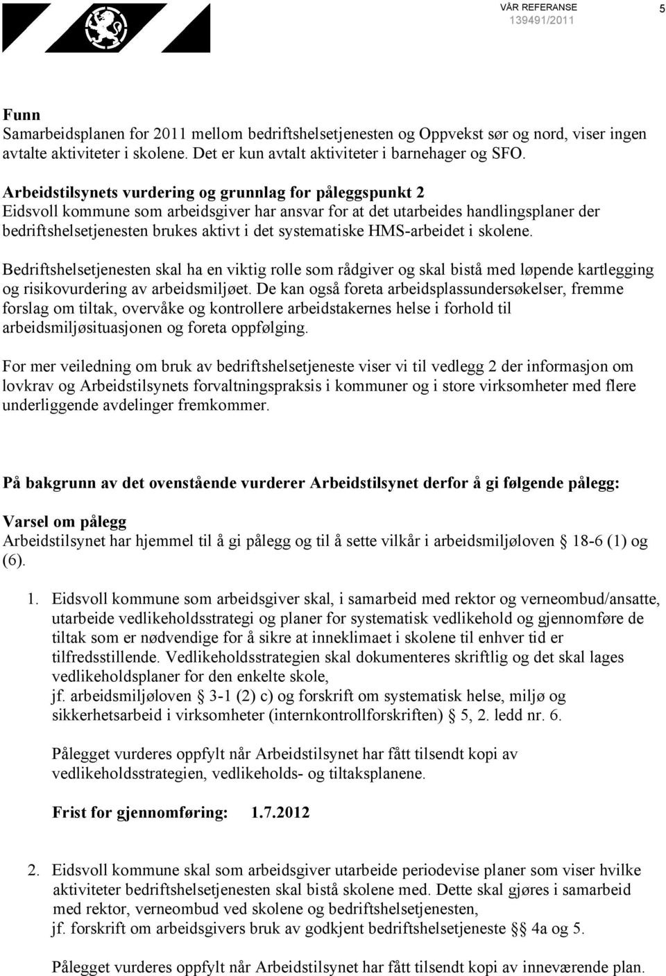 systematiske HMS-arbeidet i skolene. Bedriftshelsetjenesten skal ha en viktig rolle som rådgiver og skal bistå med løpende kartlegging og risikovurdering av arbeidsmiljøet.