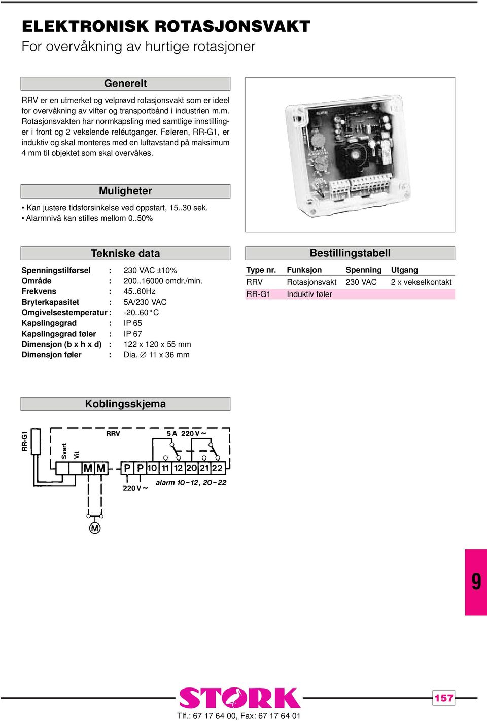 Alarmnivå kan stilles mellom 0..50% Spenningstilførsel : 230 VAC ±10% Område : 200..16000 omdr./min. Frekvens : 45..60Hz Bryterkapasitet : 5A/230 VAC Omgivelsestemperatur : -20.