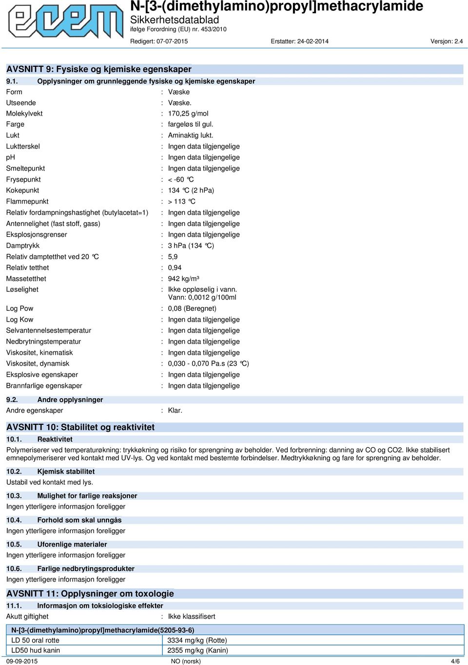 Frysepunkt : < -60 C Kokepunkt : 134 C (2 hpa) Flammepunkt : > 113 C Relativ fordampningshastighet (butylacetat=1) Antennelighet (fast stoff, gass) Eksplosjonsgrenser Damptrykk Relativ damptetthet