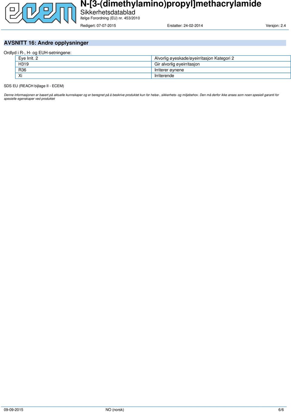 Irriterende SDS EU (REACH bijlage II - ECEM) Denne informasjonen er basert på aktuelle kunnskaper og er beregnet på å