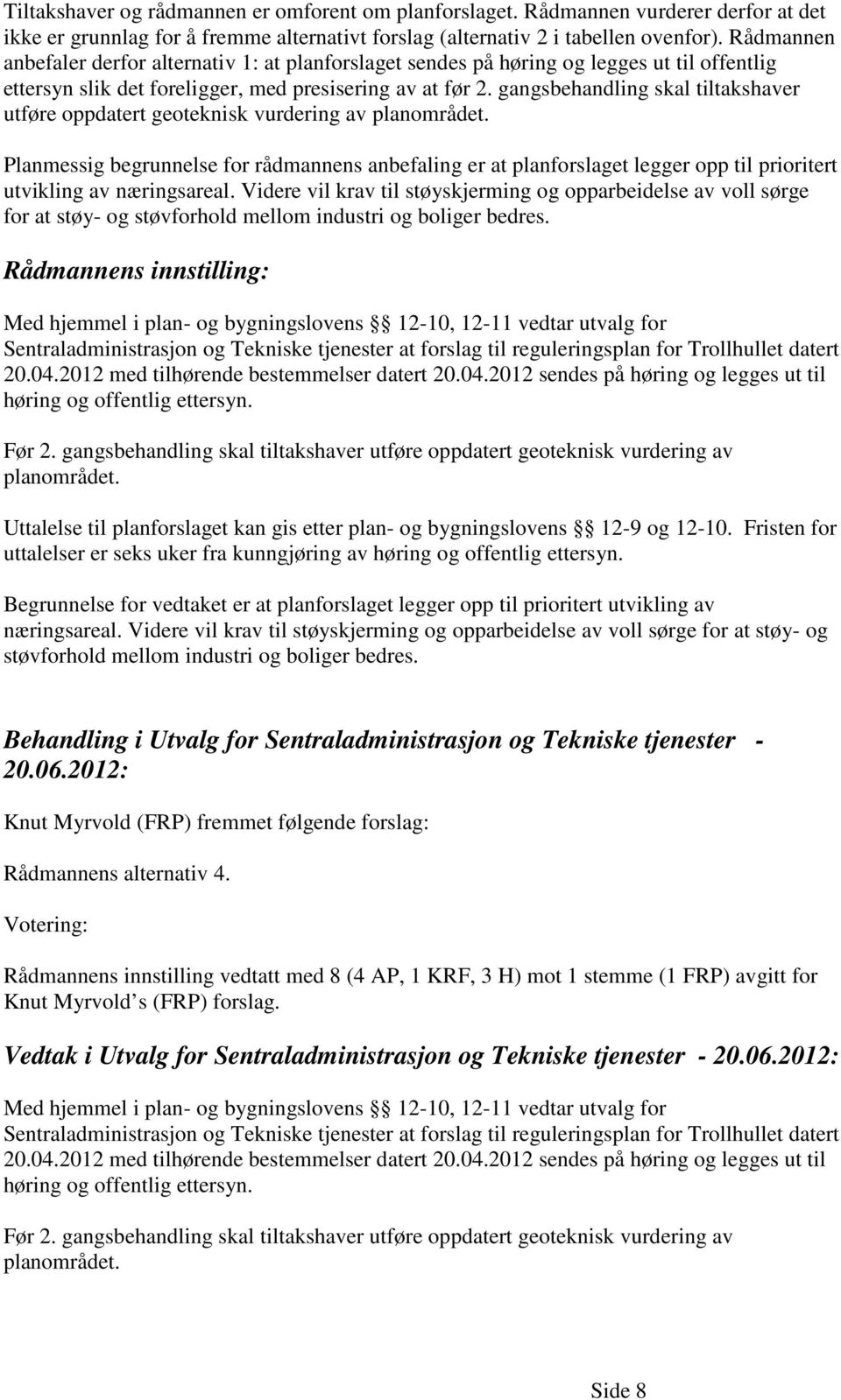 gangsbehandling skal tiltakshaver utføre oppdatert geoteknisk vurdering av planområdet.