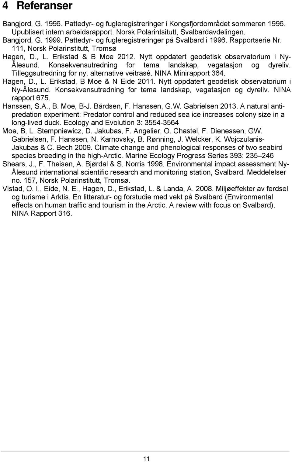 Konsekvensutredning for tema landskap, vegatasjon og dyreliv. Tilleggsutredning for ny, alternative veitrasé. NINA Minirapport 364. Hagen, D., L. Erikstad, B Moe & N Eide 2011.