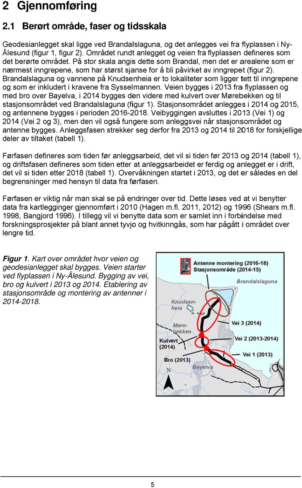 Området rundtt anlegget og veien fra flyplassen defineres nærmest inngrepene, som har størst sjanse for å bli påvirket av a inngrepet (figur 2).