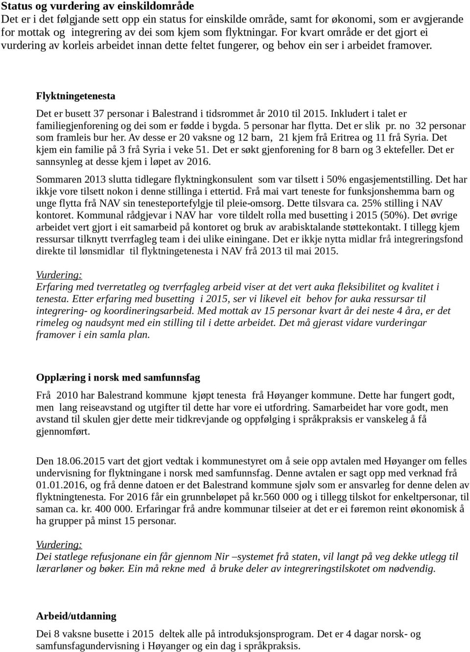 Flyktningetenesta Det er busett 37 personar i Balestrand i tidsrommet år 2010 til 2015. Inkludert i talet er familiegjenforening og dei som er fødde i bygda. 5 personar har flytta. Det er slik pr.