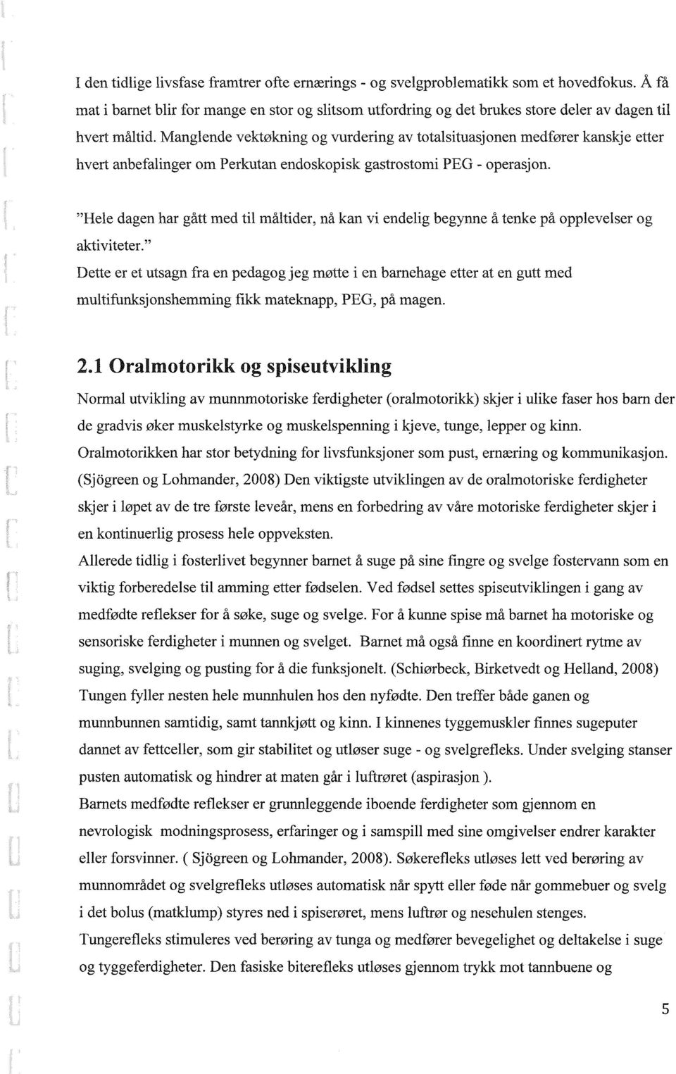 Manglende vektøkning og vurdering av totalsituasjonen medfører kanskje etter hvert anbefalinger om Perkutan endoskopisk gastrostomi PEG - operasjon.