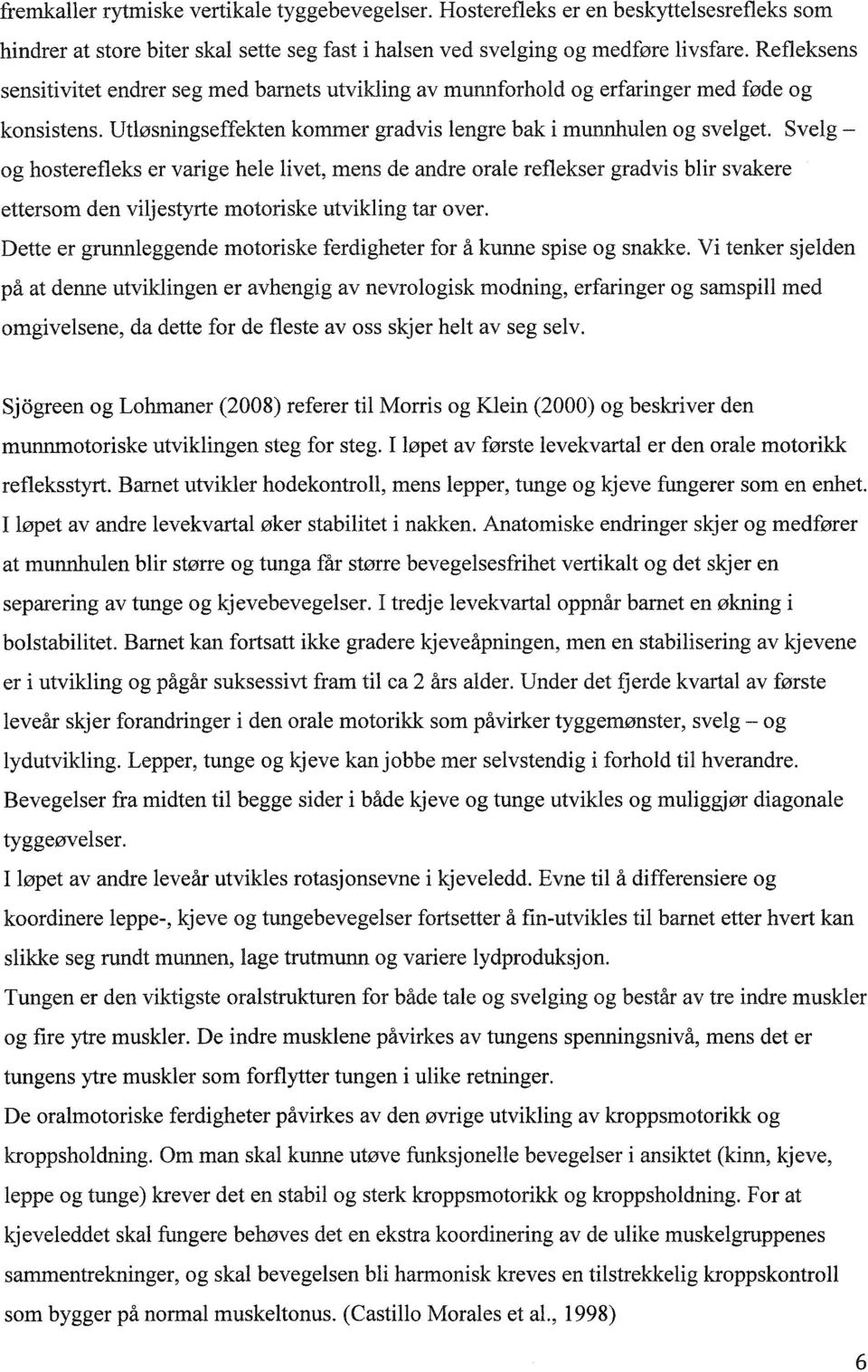 Svelgog hosterefleks er varige hele livet, mens de andre orale reflekser gradvis blir svakere ettersom den viljestyrte motoriske utvikling tar over.