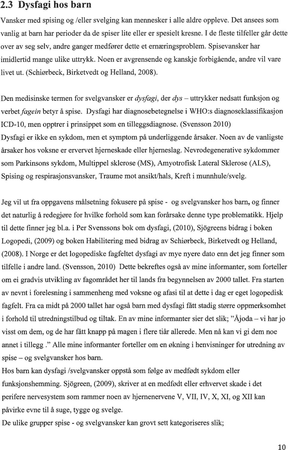 Noen er avgrensende og kanskje forbigående, andre vil vare livet ut. (Schiørbeck, Birketvedt og Helland, 2008).