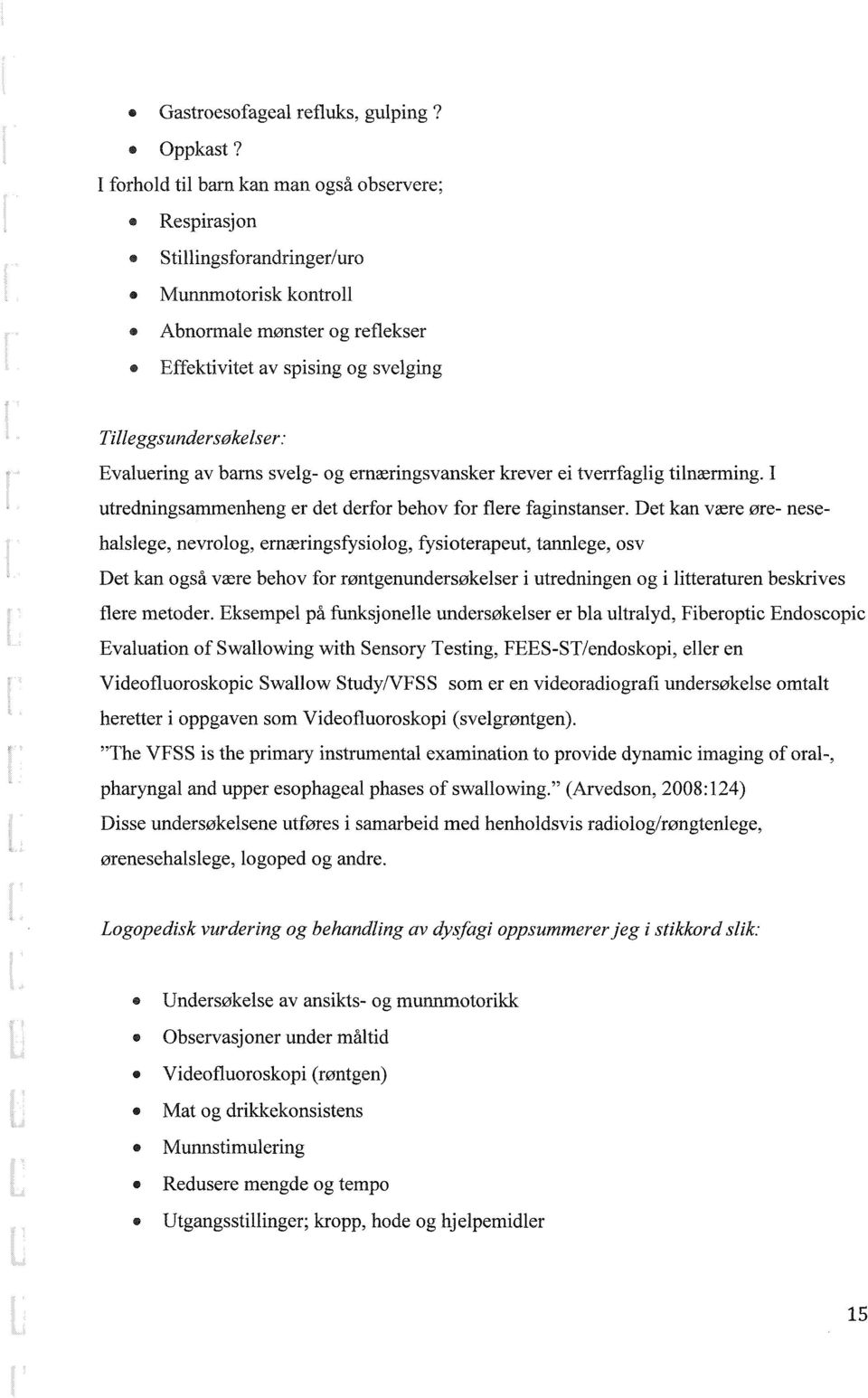 Evaluering av barns svelg- og ernæringsvansker krever ei tverrfaglig tilnærming. I utredning sammenheng er det derfor behov for flere faginstanser.