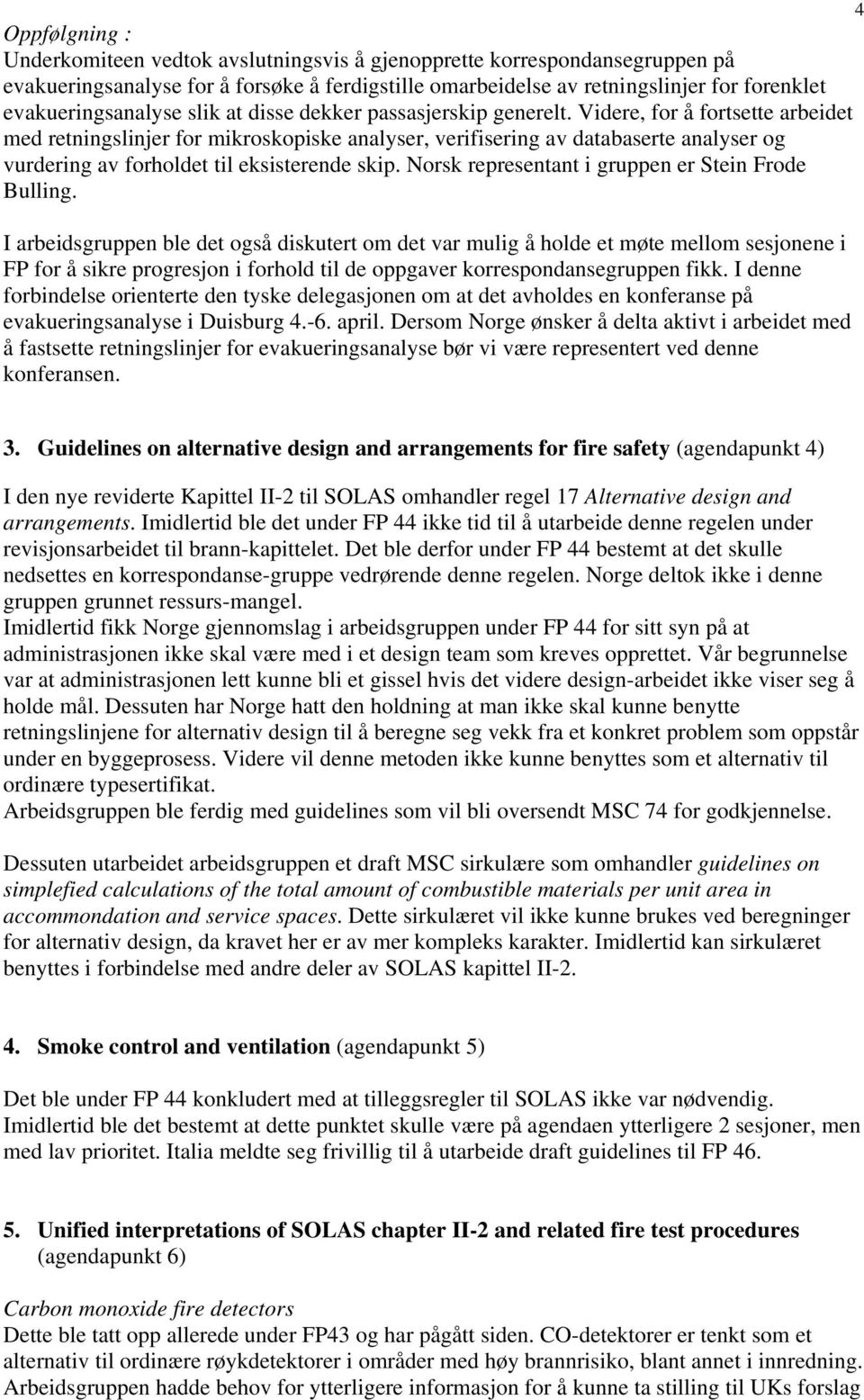 Videre, for å fortsette arbeidet med retningslinjer for mikroskopiske analyser, verifisering av databaserte analyser og vurdering av forholdet til eksisterende skip.