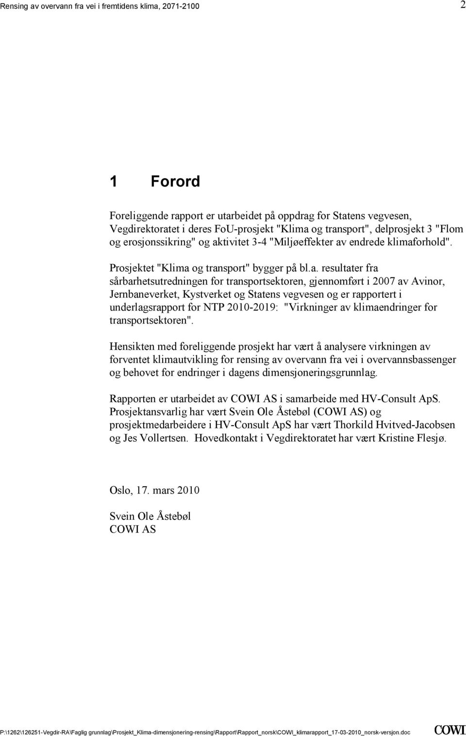 Kystverket og Statens vegvesen og er rapportert i underlagsrapport for NTP 2010-2019: "Virkninger av klimaendringer for transportsektoren" Hensikten med foreliggende prosjekt har vært å analysere