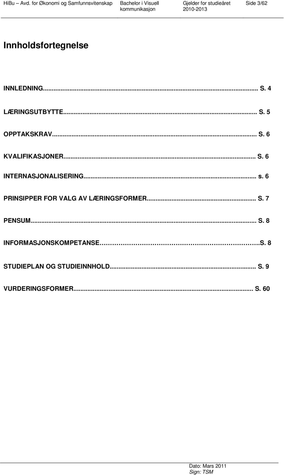 6 PRINSIPPER FOR VALG AV LÆRINGSFORMER... S. 7 PENSUM... S. 8 INFORMASJONSKOMPETANSE.