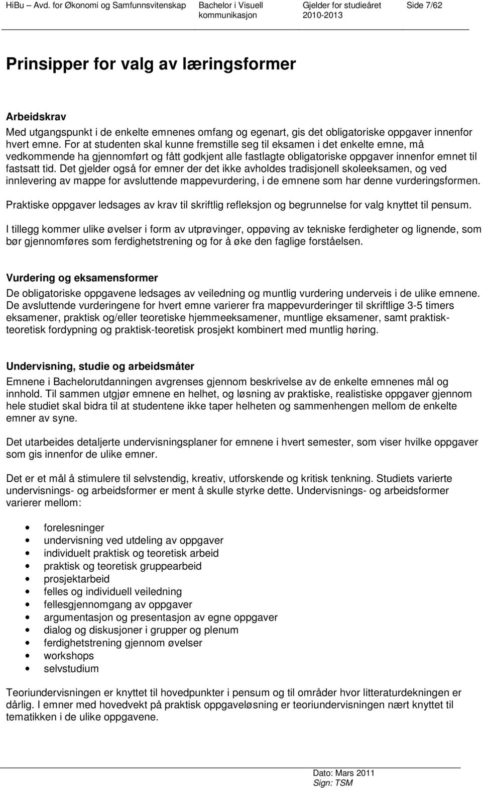 Det gjelder også for emner der det ikke avholdes tradisjonell skoleeksamen, og ved innlevering av mappe for avsluttende mappevurdering, i de emnene som har denne vurderingsformen.