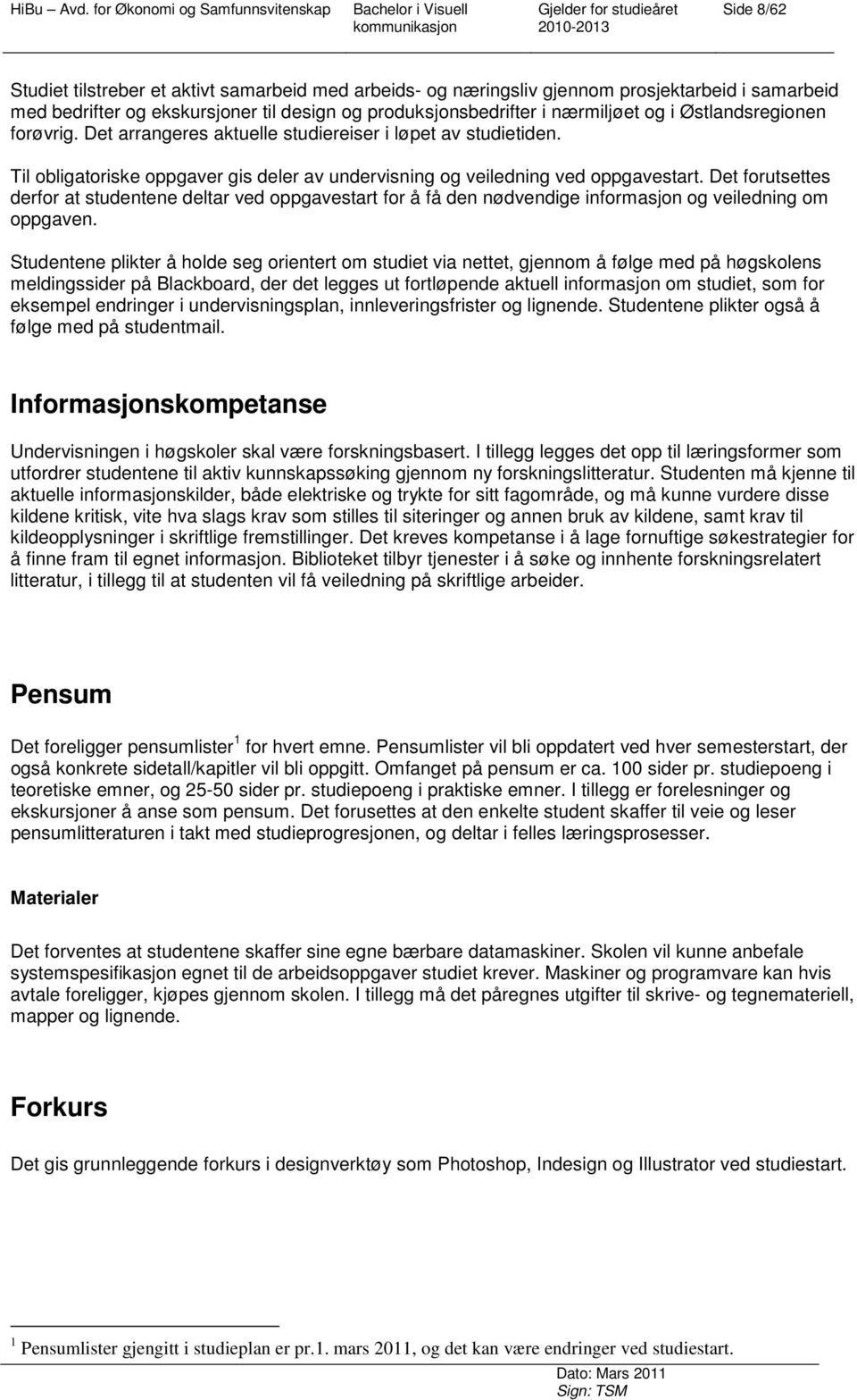 Det forutsettes derfor at studentene deltar ved oppgavestart for å få den nødvendige informasjon og veiledning om oppgaven.