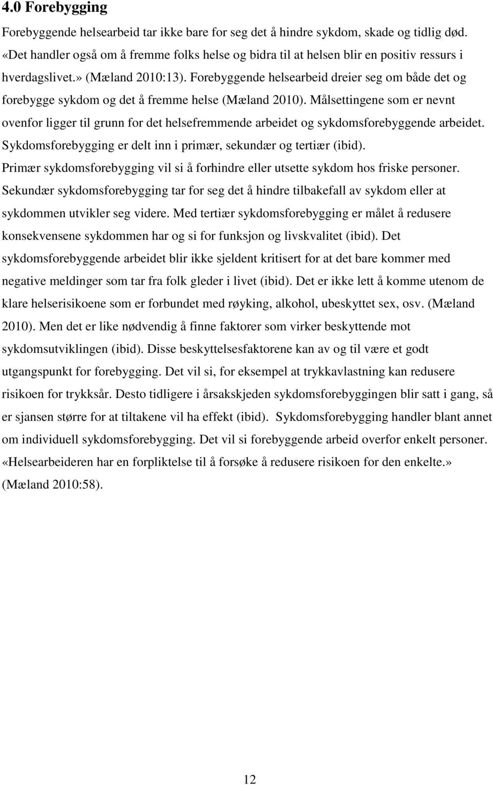 Forebyggende helsearbeid dreier seg om både det og forebygge sykdom og det å fremme helse (Mæland 2010).