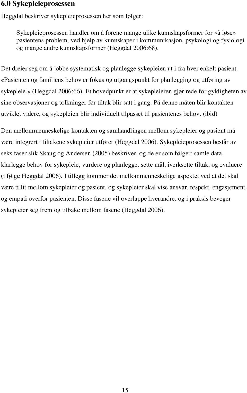 «Pasienten og familiens behov er fokus og utgangspunkt for planlegging og utføring av sykepleie.» (Heggdal 2006:66).