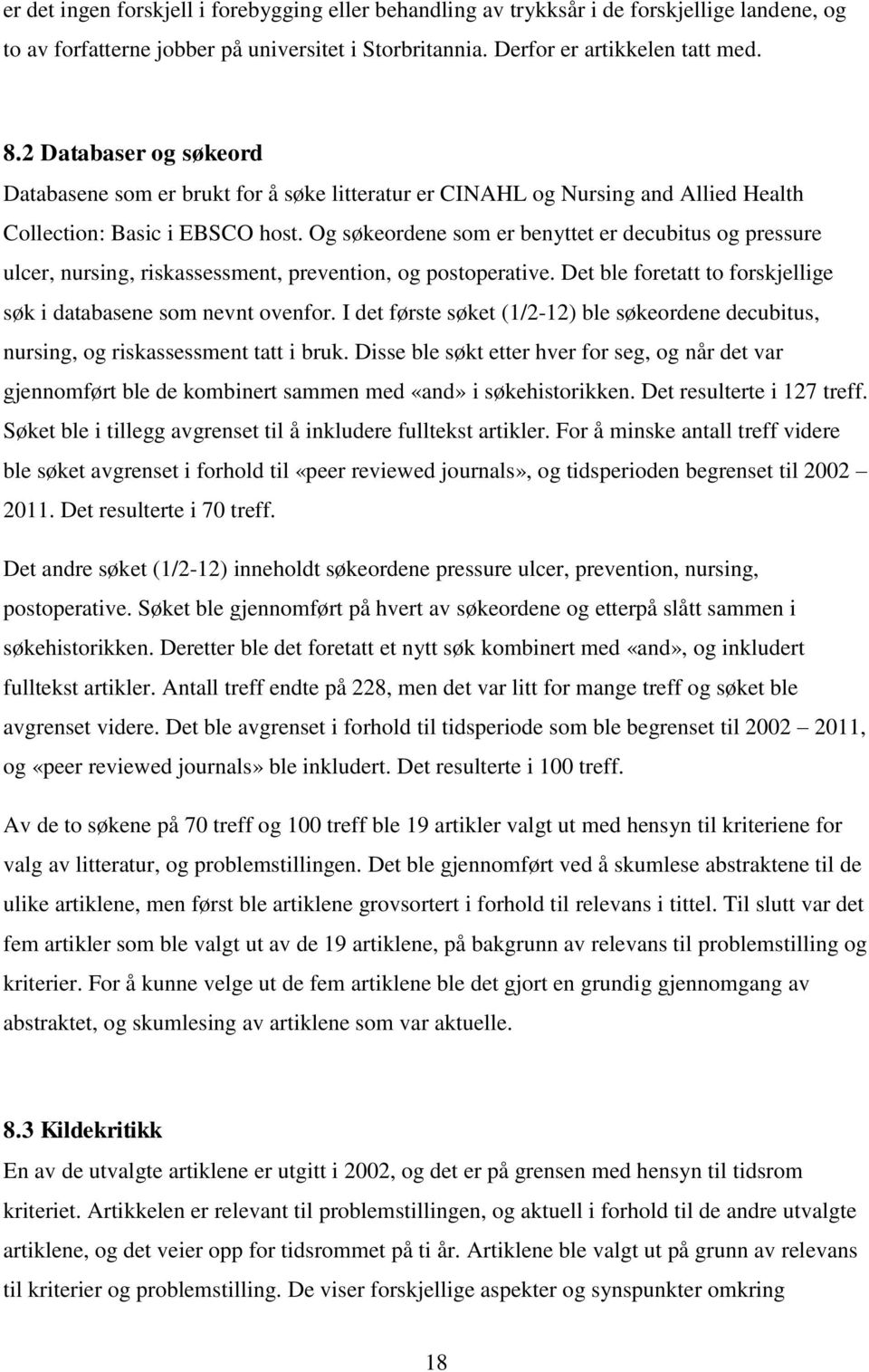 Og søkeordene som er benyttet er decubitus og pressure ulcer, nursing, riskassessment, prevention, og postoperative. Det ble foretatt to forskjellige søk i databasene som nevnt ovenfor.