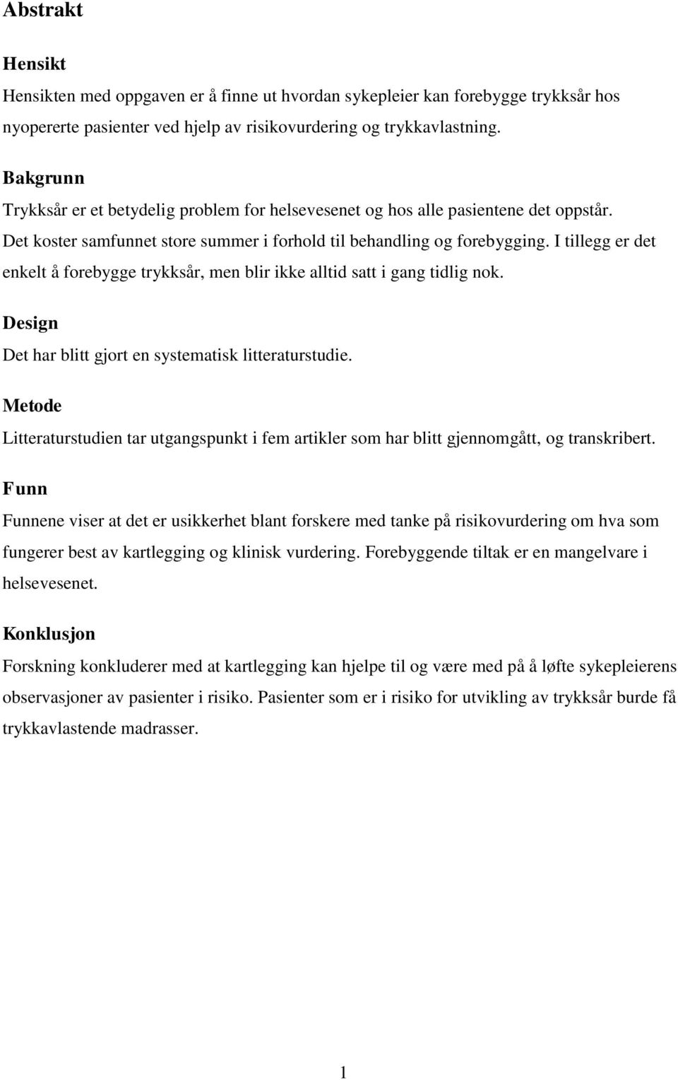 I tillegg er det enkelt å forebygge trykksår, men blir ikke alltid satt i gang tidlig nok. Design Det har blitt gjort en systematisk litteraturstudie.