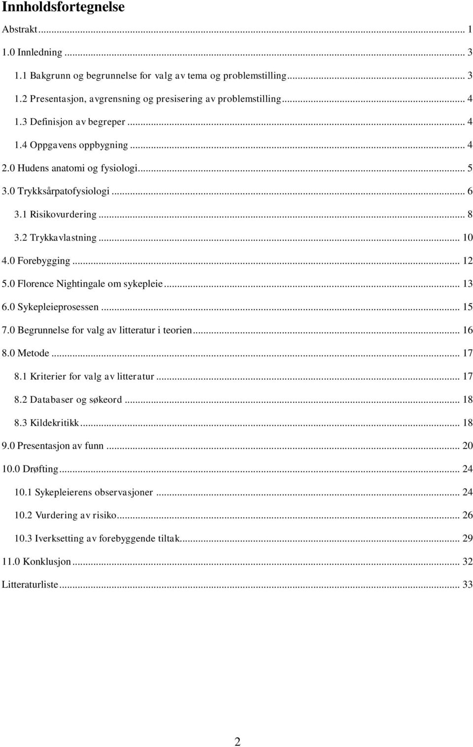 .. 12 5.0 Florence Nightingale om sykepleie... 13 6.0 Sykepleieprosessen... 15 7.0 Begrunnelse for valg av litteratur i teorien... 16 8.0 Metode... 17 8.1 Kriterier for valg av litteratur... 17 8.2 Databaser og søkeord.