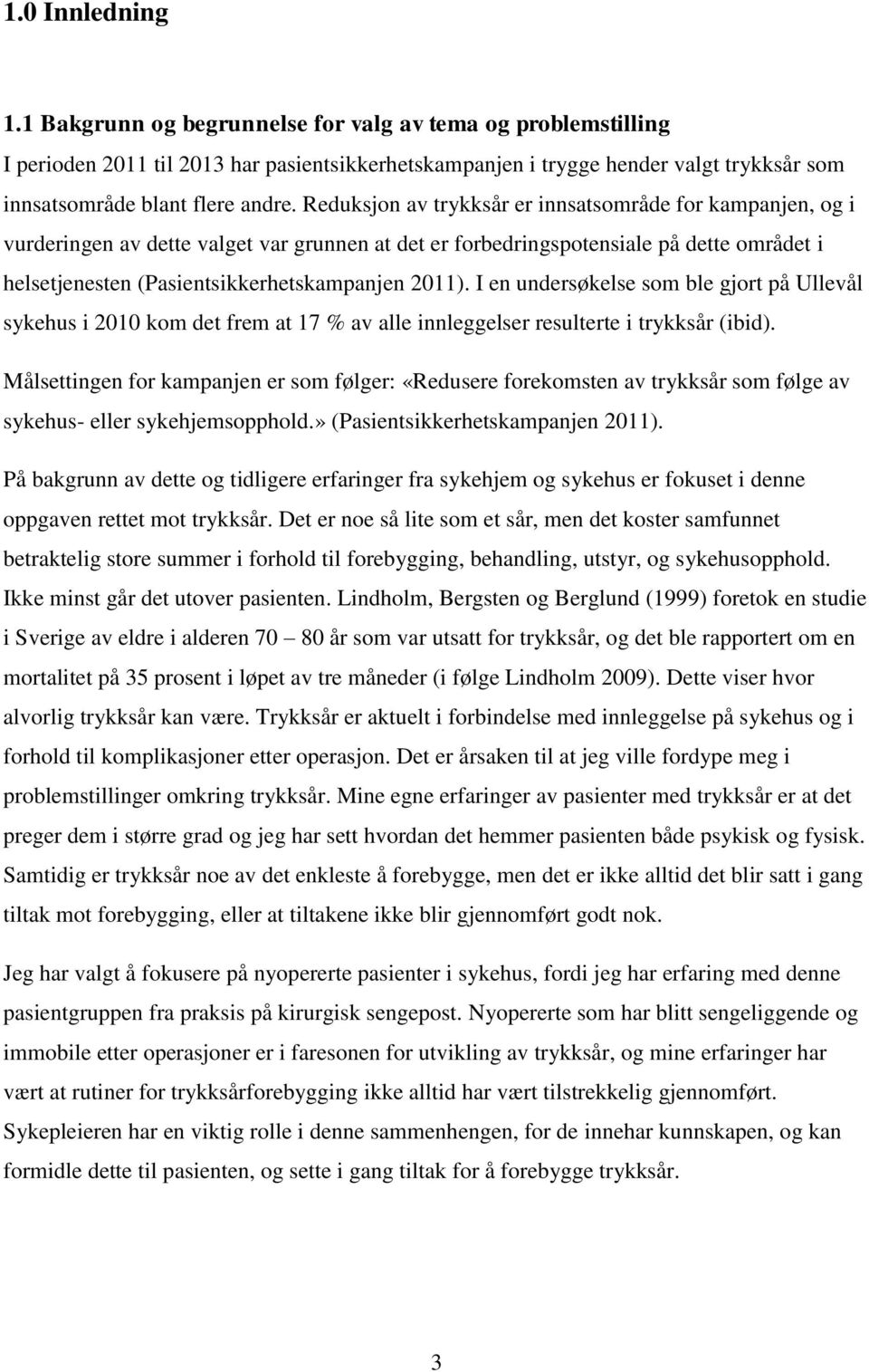 Reduksjon av trykksår er innsatsområde for kampanjen, og i vurderingen av dette valget var grunnen at det er forbedringspotensiale på dette området i helsetjenesten (Pasientsikkerhetskampanjen 2011).