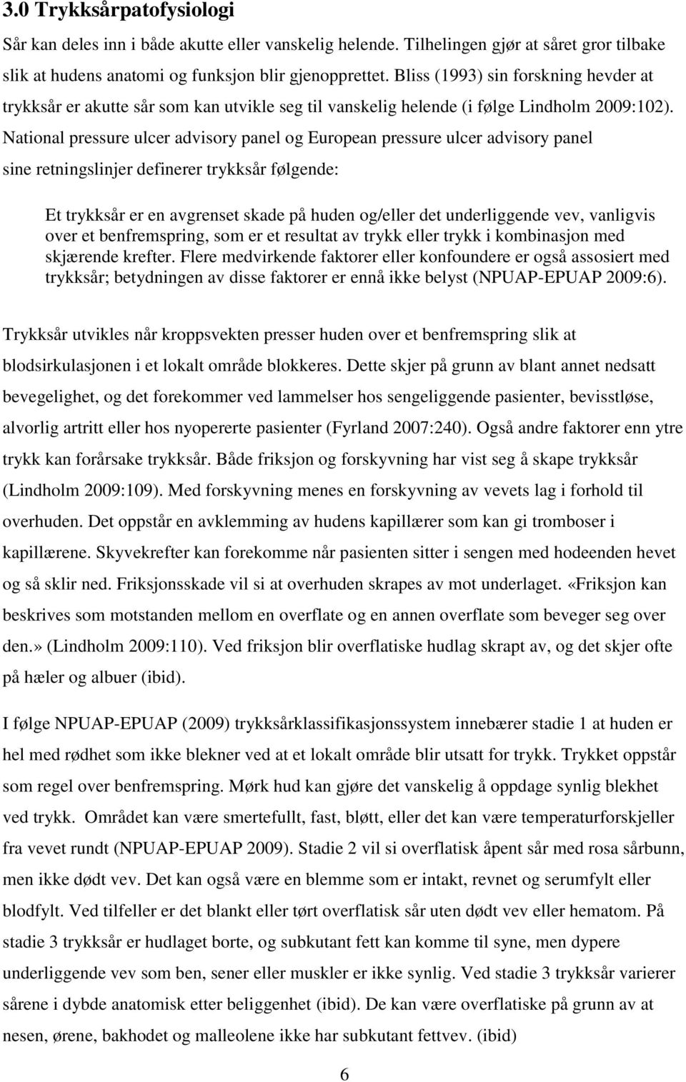 National pressure ulcer advisory panel og European pressure ulcer advisory panel sine retningslinjer definerer trykksår følgende: Et trykksår er en avgrenset skade på huden og/eller det underliggende