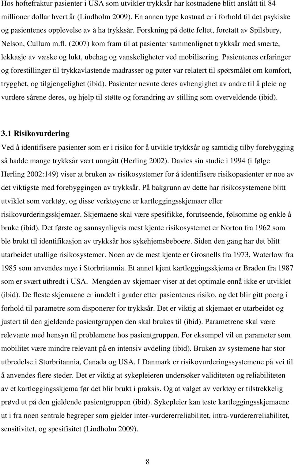 (2007) kom fram til at pasienter sammenlignet trykksår med smerte, lekkasje av væske og lukt, ubehag og vanskeligheter ved mobilisering.