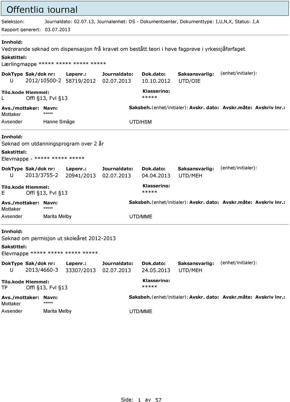 2013 Vedrørande søknad om dispensasjon frå kravet om bestått teori i høve fagprøve i yrkessjåførfaget Lærlingmappe 2012/10500-2 58719/2012 10.10.2012 TD/O L Avs./mottaker: Navn: Saksbeh.