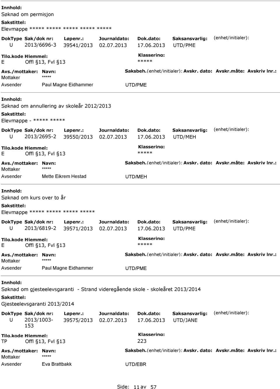 : Mette ikrem Hestad TD/MH Søknad om kurs over to år levmappe 2013/6819-2 39571/2013 17.06.2013 TD/PM Avs./mottaker: Navn: Saksbeh. Avskr. dato: Avskr.måte: Avskriv lnr.