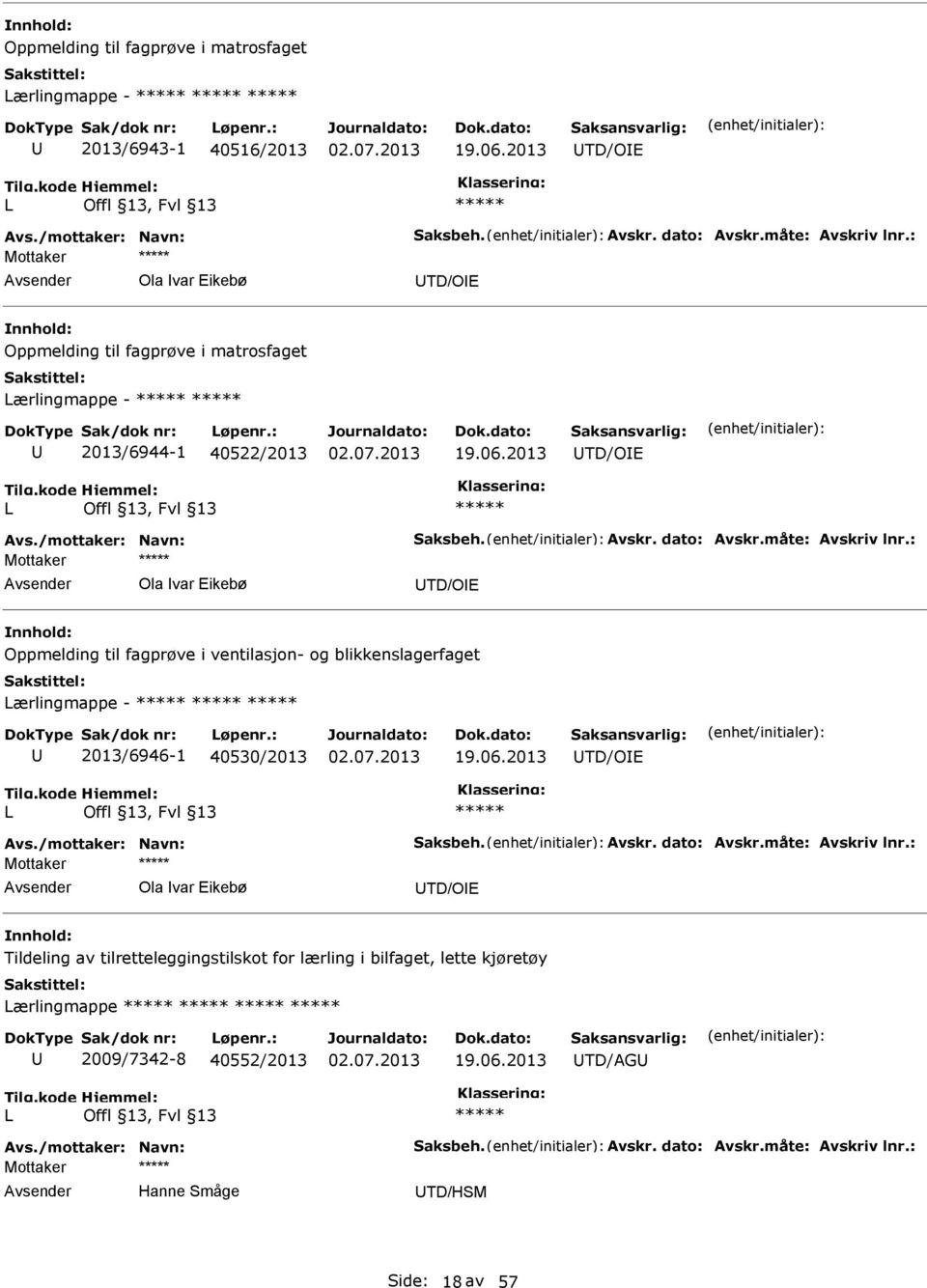 : Ola var ikebø TD/O Oppmelding til fagprøve i ventilasjon- og blikkenslagerfaget Lærlingmappe - 2013/6946-1 40530/2013 19.06.2013 TD/O L Avs./mottaker: Navn: Saksbeh. Avskr. dato: Avskr.