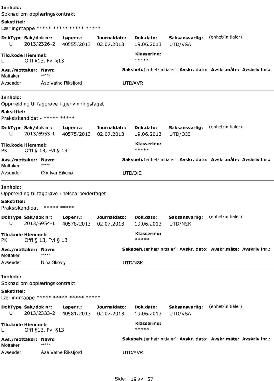 måte: Avskriv lnr.: Ola var ikebø TD/O Oppmelding til fagprøve i helsearbeiderfaget Praksiskandidat - 2013/6954-1 40578/2013 19.06.2013 TD/NSK PK Offl 13, Fvl 13 Avs./mottaker: Navn: Saksbeh. Avskr. dato: Avskr.