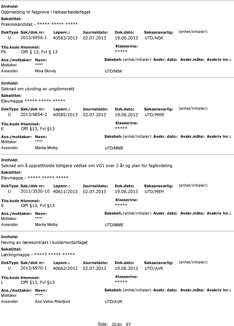 : Marita Melby TD/MM Søknad om å opprettholde tidligere vedtak om VG1 over 2 år og plan for fagfordeling levmappe - 2011/3530-10 40611/2013 19.06.2013 TD/MH Avs./mottaker: Navn: Saksbeh. Avskr.