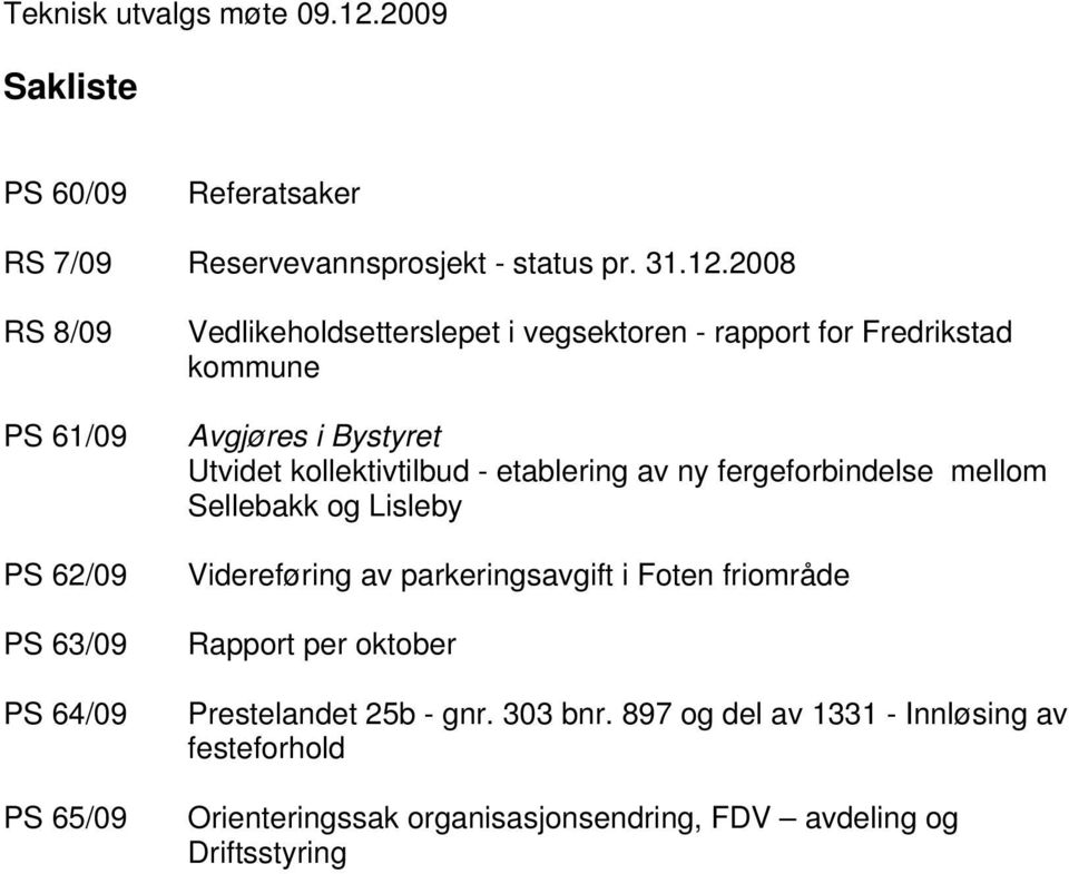 2008 RS 8/09 PS 61/09 PS 62/09 PS 63/09 PS 64/09 PS 65/09 Vedlikeholdsetterslepet i vegsektoren - rapport for Fredrikstad kommune Avgjøres i