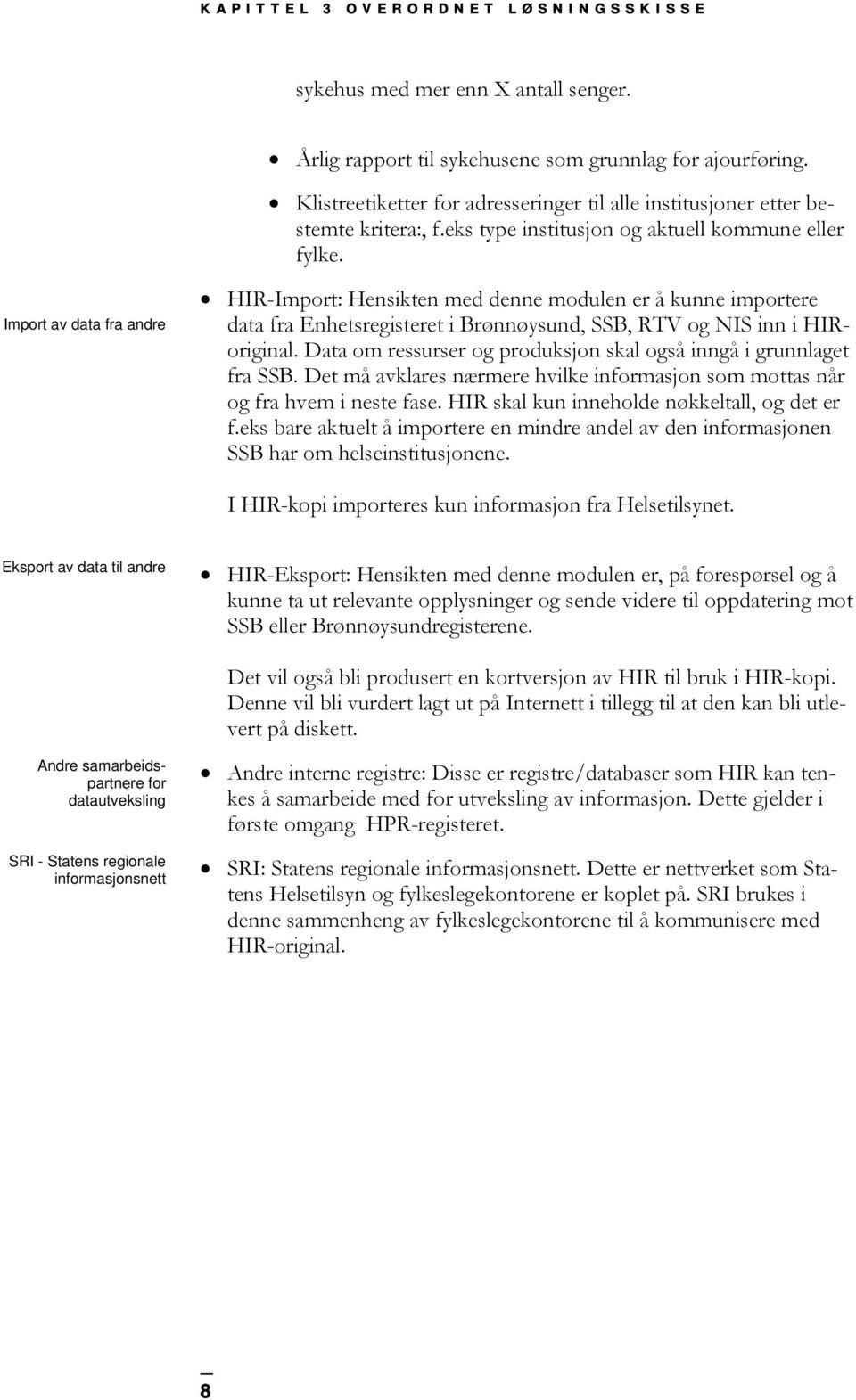 Import av data fra andre HIR-Import: Hensikten med denne modulen er å kunne importere data fra Enhetsregisteret i Brønnøysund, SSB, RTV og NIS inn i HIRoriginal.