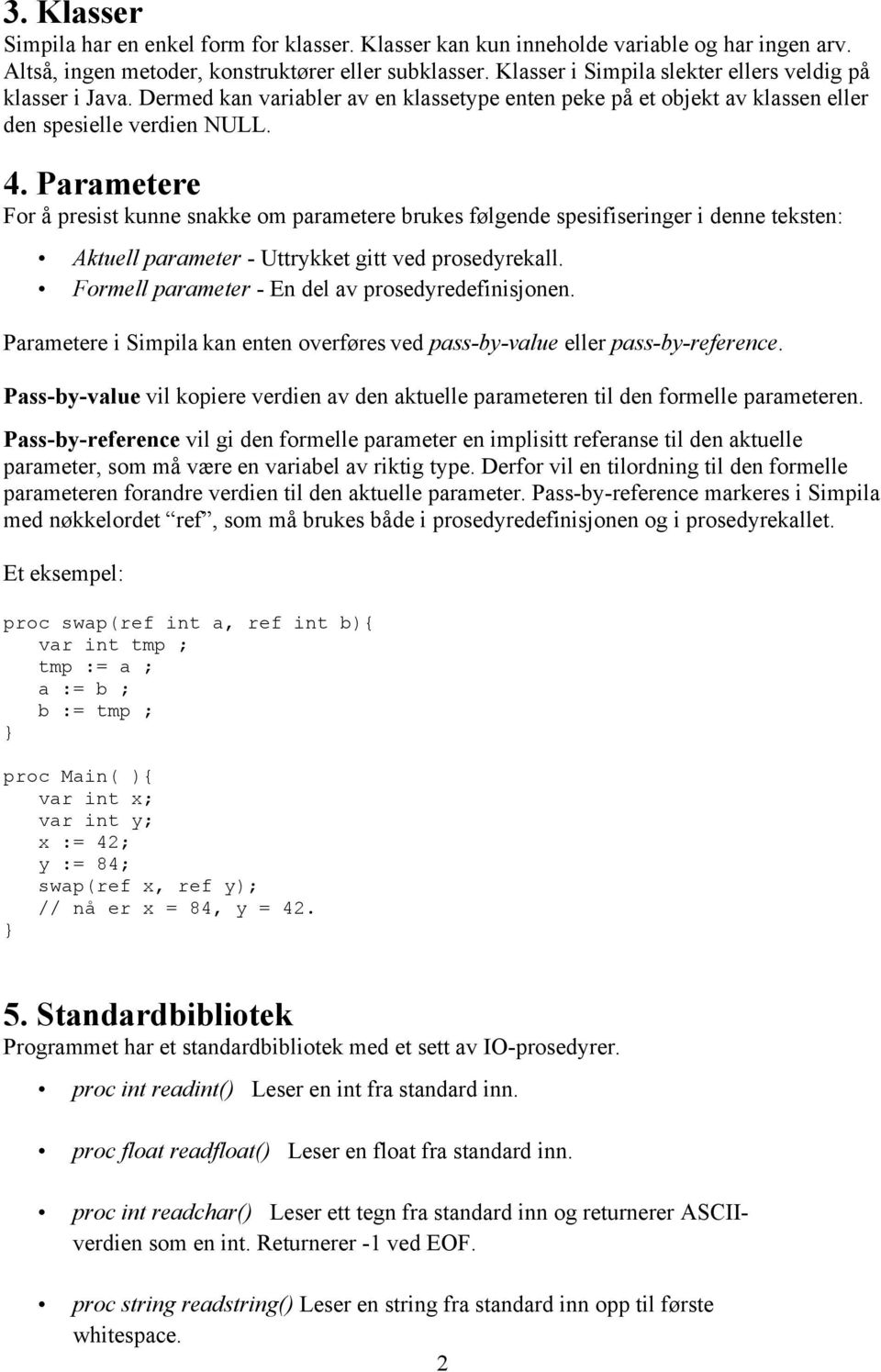 Parametere For å presist kunne snakke om parametere brukes følgende spesifiseringer i denne teksten: Aktuell parameter - Uttrykket gitt ved prosedyrekall.