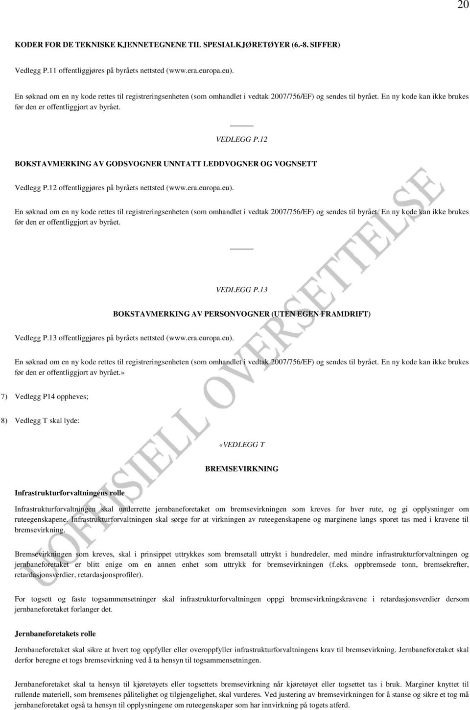 12 BOKSTAVMERKING AV GODSVOGNER UNNTATT LEDDVOGNER OG VOGNSETT Vedlegg P.12 offentliggjøres på byråets nettsted (www.era.europa.eu). 13 BOKSTAVMERKING AV PERSONVOGNER (UTEN EGEN FRAMDRIFT) Vedlegg P.