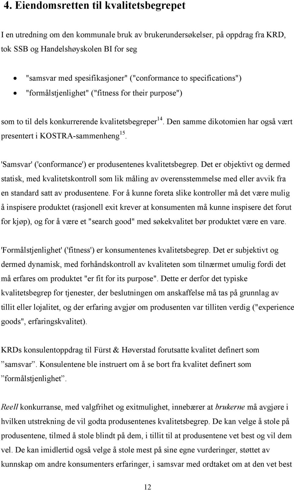 Den samme dikotomien har også vært presentert i KOSTRA-sammenheng 15. 'Samsvar' ('conformance') er produsentenes kvalitetsbegrep.