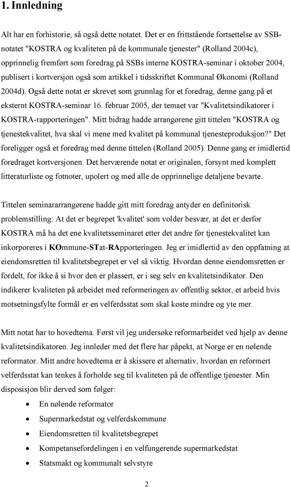 publisert i kortversjon også som artikkel i tidsskriftet Kommunal Økonomi (Rolland 2004d). Også dette notat er skrevet som grunnlag for et foredrag, denne gang på et eksternt KOSTRA-seminar 16.