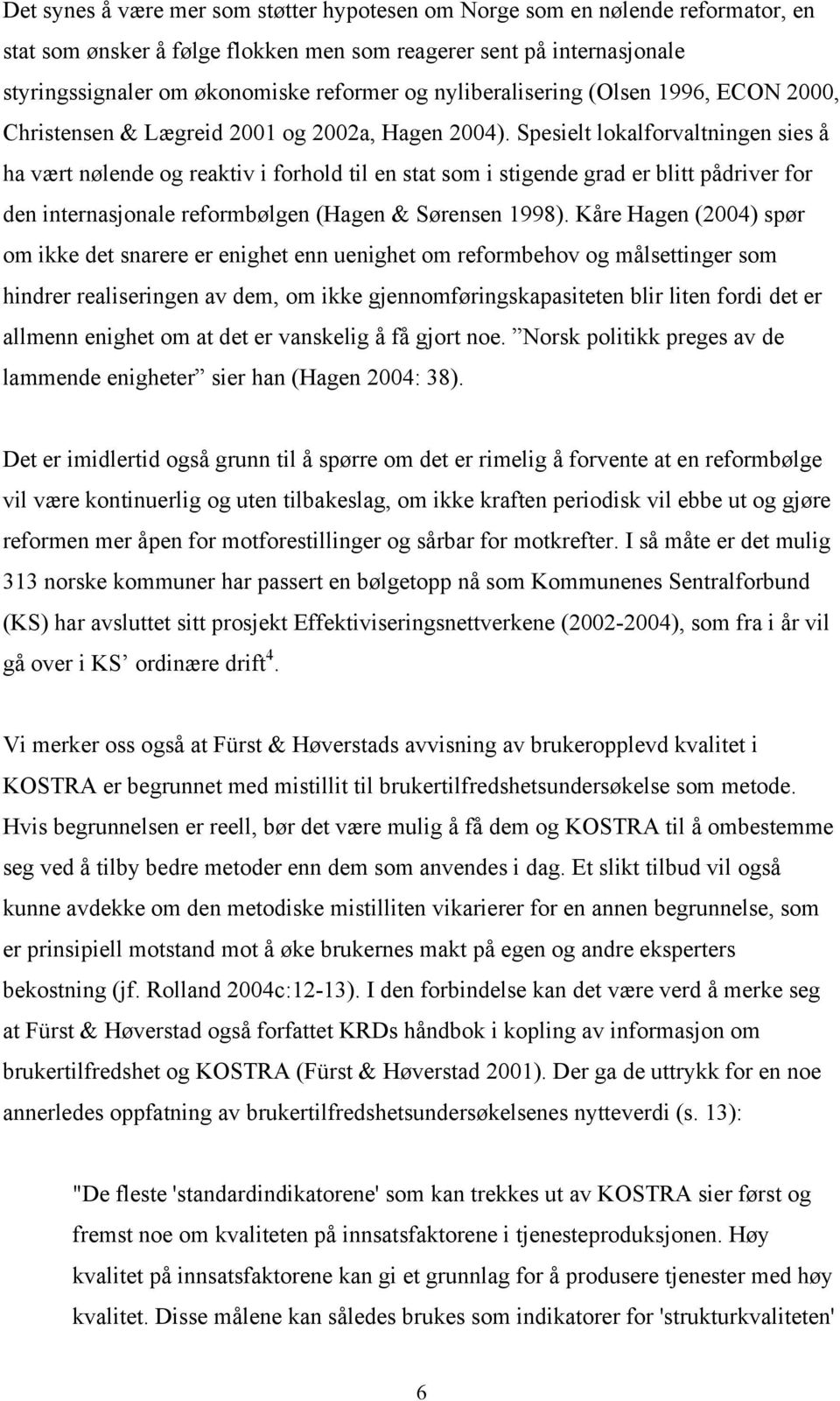 Spesielt lokalforvaltningen sies å ha vært nølende og reaktiv i forhold til en stat som i stigende grad er blitt pådriver for den internasjonale reformbølgen (Hagen & Sørensen 1998).