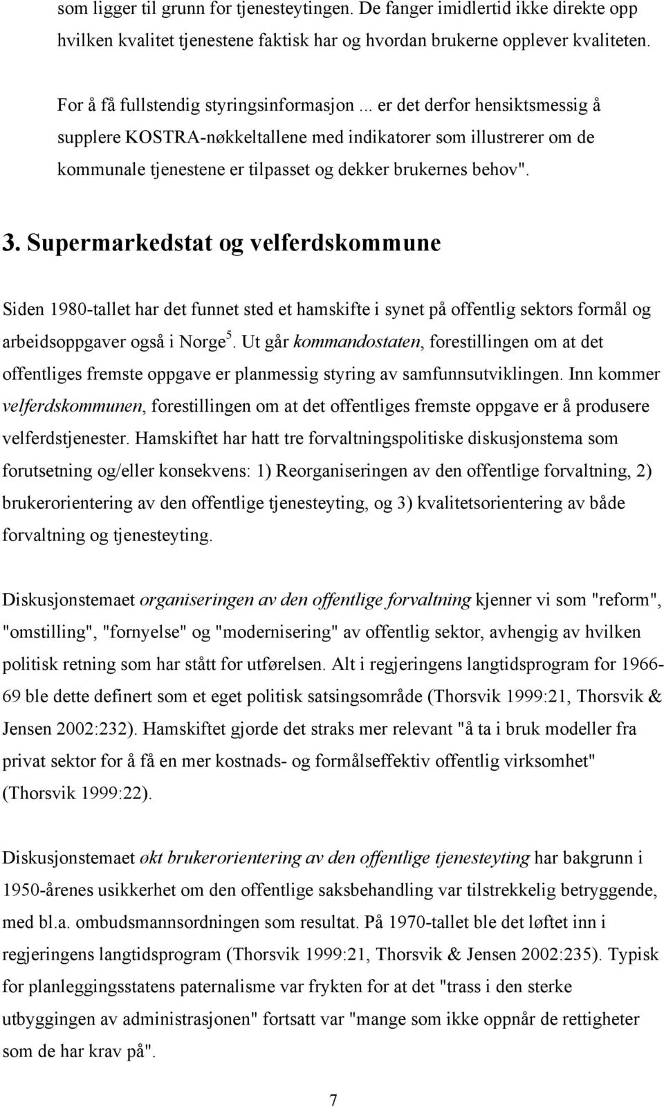 .. er det derfor hensiktsmessig å supplere KOSTRA-nøkkeltallene med indikatorer som illustrerer om de kommunale tjenestene er tilpasset og dekker brukernes behov". 3.