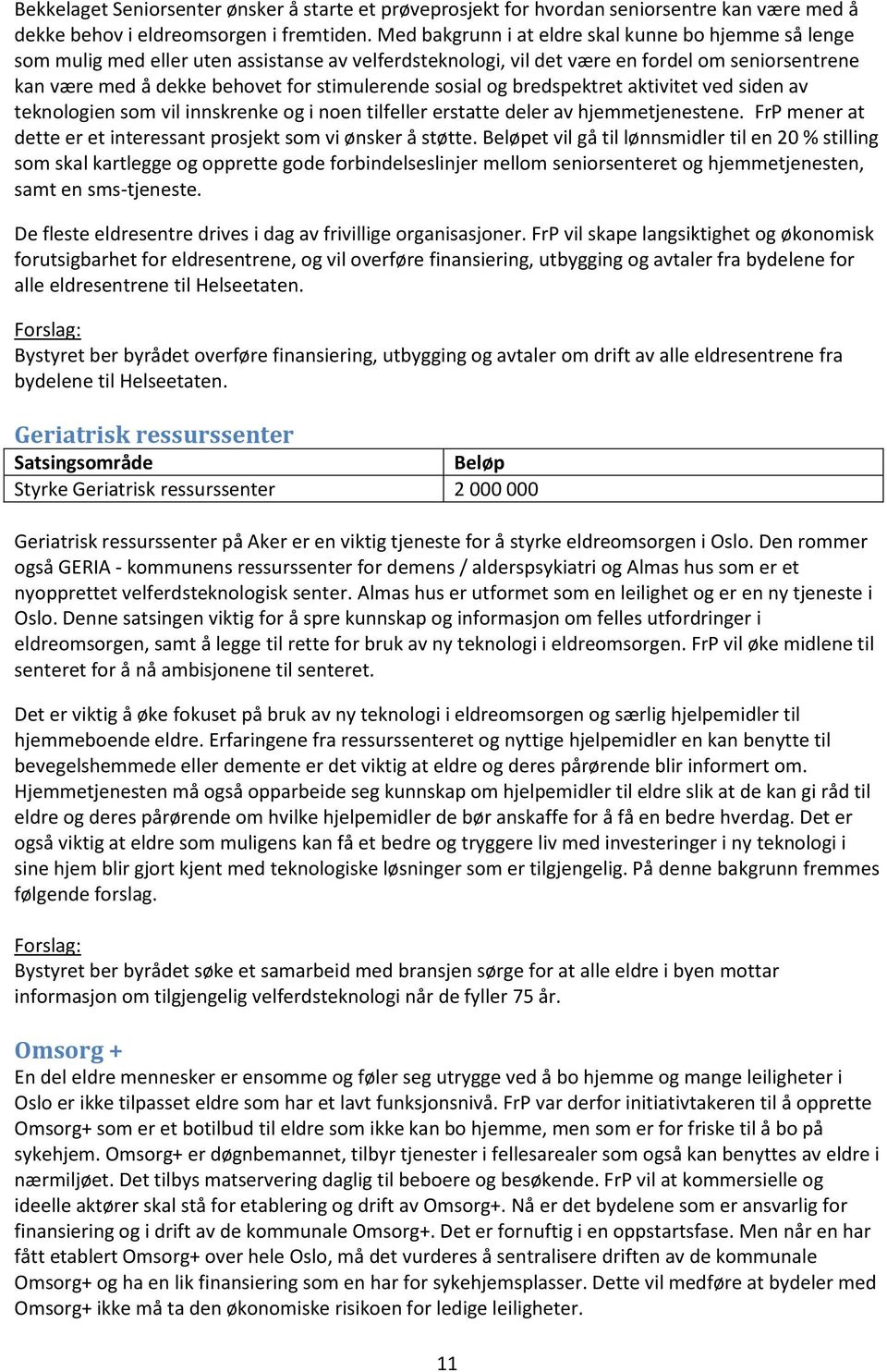 sosial og bredspektret aktivitet ved siden av teknologien som vil innskrenke og i noen tilfeller erstatte deler av hjemmetjenestene.