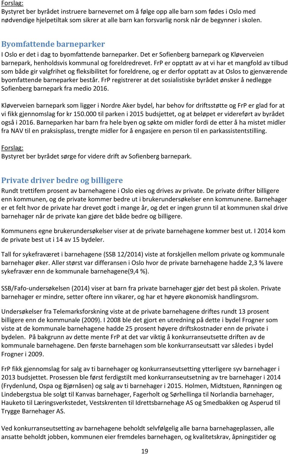 FrP er opptatt av at vi har et mangfold av tilbud som både gir valgfrihet og fleksibilitet for foreldrene, og er derfor opptatt av at Oslos to gjenværende byomfattende barneparker består.