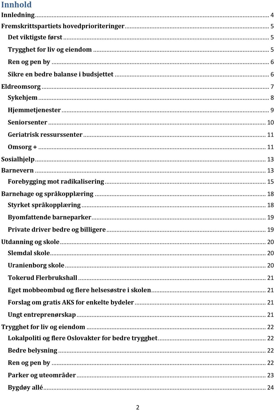 .. 15 Barnehage og språkopplæring... 18 Styrket språkopplæring... 18 Byomfattende barneparker... 19 Private driver bedre og billigere... 19 Utdanning og skole... 20 Slemdal skole.