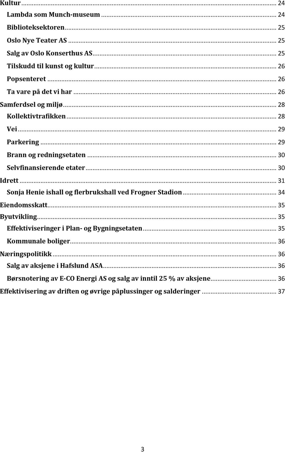 .. 31 Sonja Henie ishall og flerbrukshall ved Frogner Stadion... 34 Eiendomsskatt... 35 Byutvikling... 35 Effektiviseringer i Plan- og Bygningsetaten... 35 Kommunale boliger.