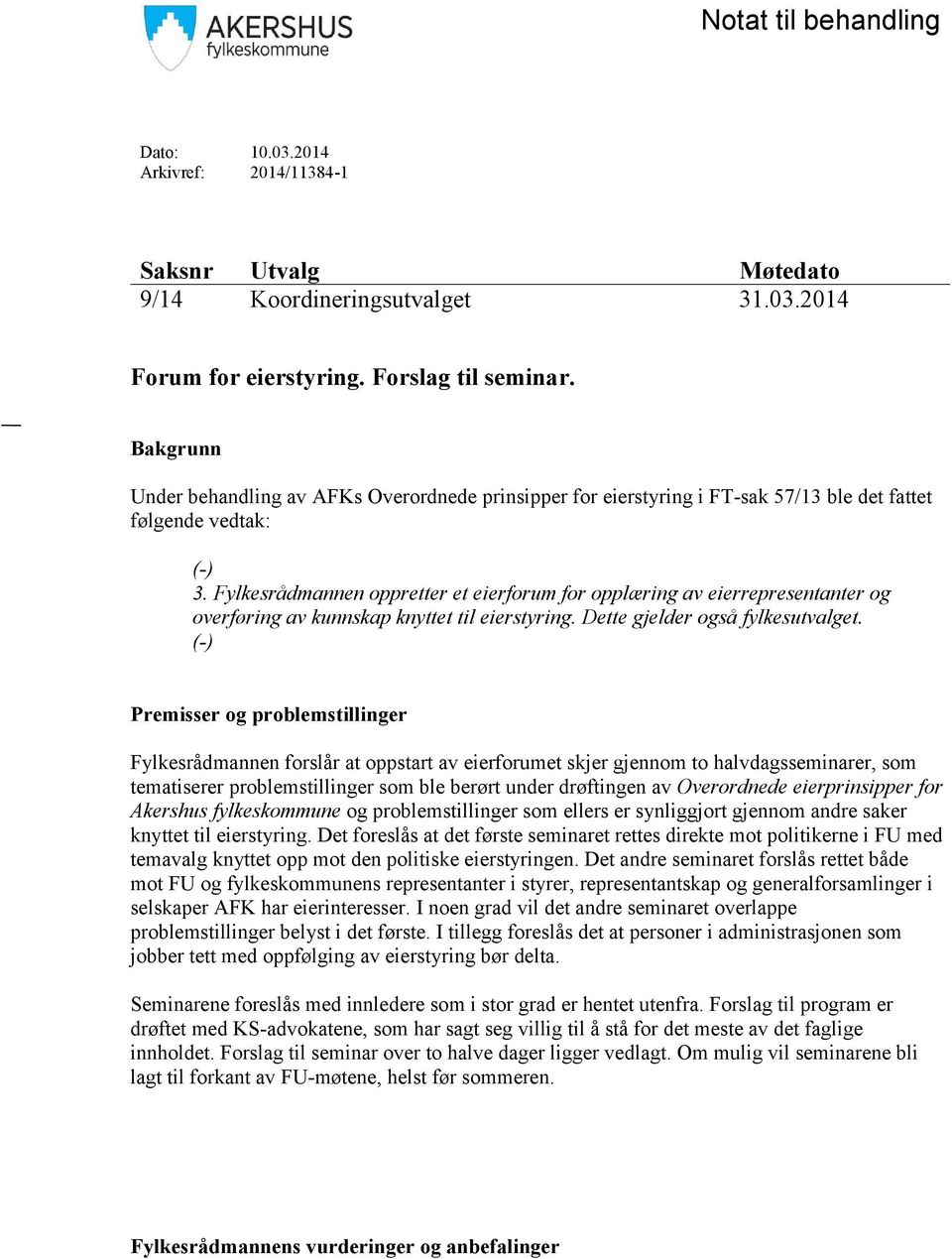 Fylkesrådmannen oppretter et eierforum for opplæring av eierrepresentanter og overføring av kunnskap knyttet til eierstyring. Dette gjelder også fylkesutvalget.