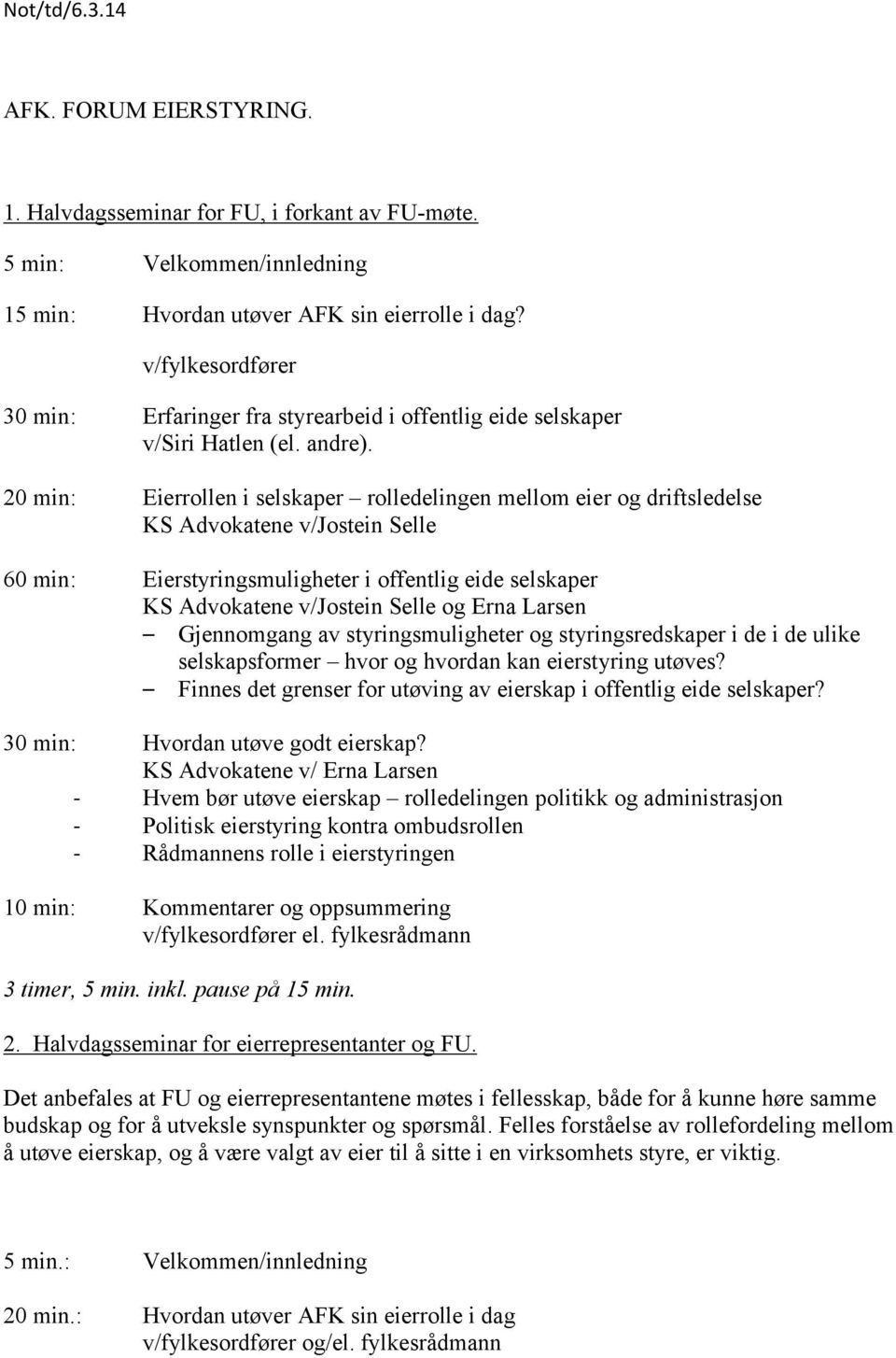 20 min: Eierrollen i selskaper rolledelingen mellom eier og driftsledelse KS Advokatene v/jostein Selle 60 min: Eierstyringsmuligheter i offentlig eide selskaper KS Advokatene v/jostein Selle og Erna