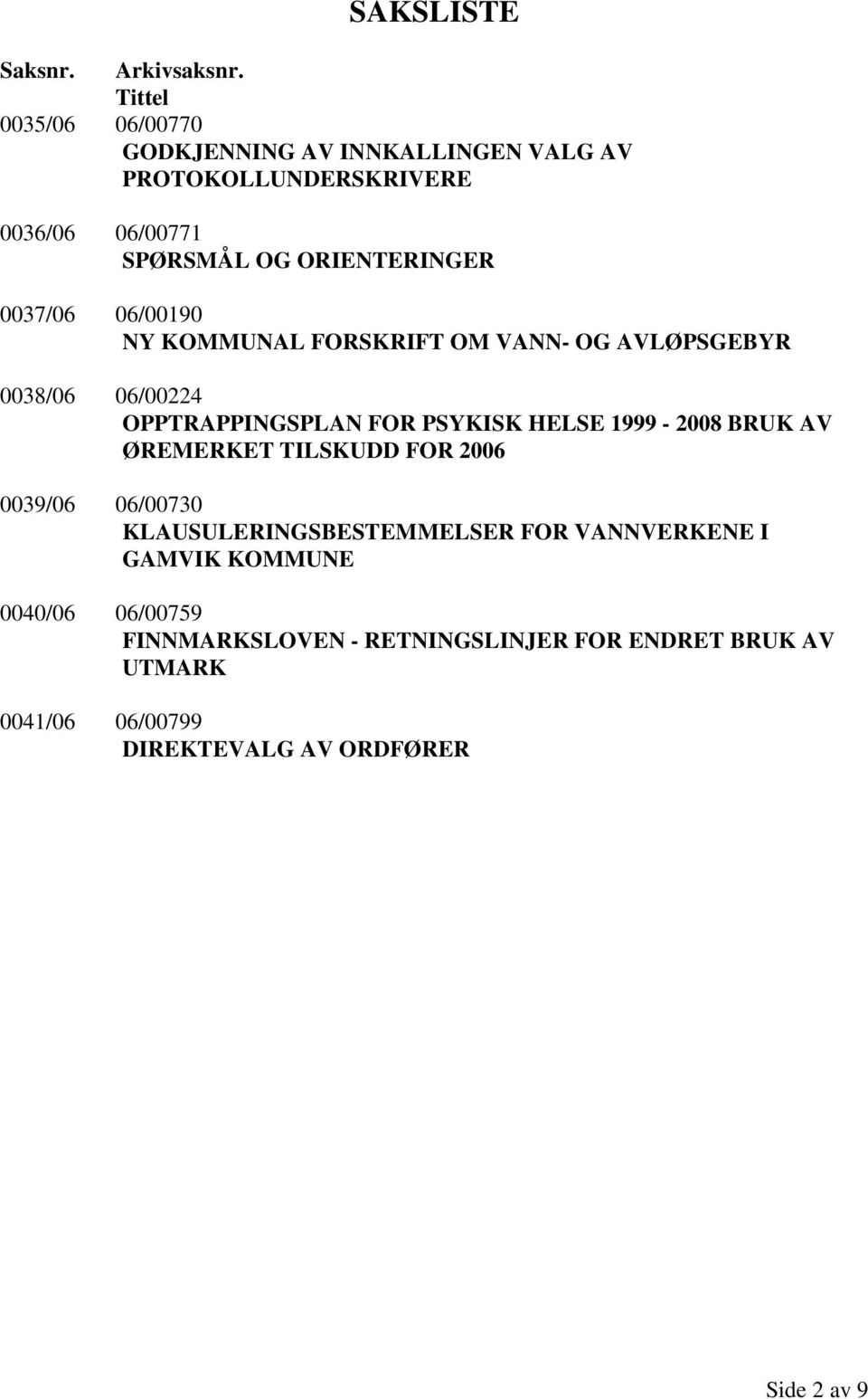 0037/06 06/00190 NY KOMMUNAL FORSKRIFT OM VANN- OG AVLØPSGEBYR 0038/06 06/00224 OPPTRAPPINGSPLAN FOR PSYKISK HELSE 1999-2008 BRUK