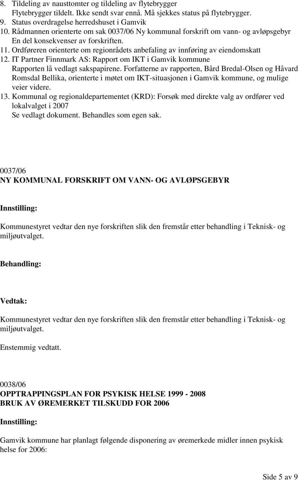 Ordføreren orienterte om regionrådets anbefaling av innføring av eiendomskatt 12. IT Partner Finnmark AS: Rapport om IKT i Gamvik kommune Rapporten lå vedlagt sakspapirene.